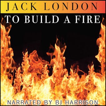 To Build a Fire: Classic Tales Edition - Jack London