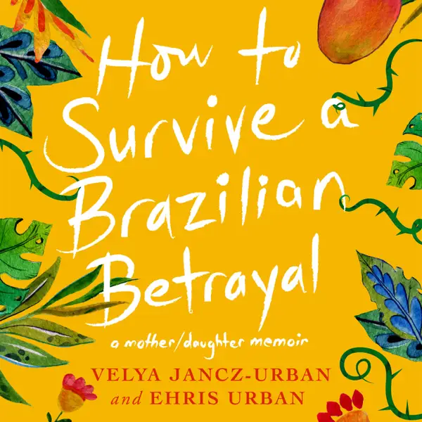 How to Survive a Brazilian Betrayal : a mother/daughter memoir