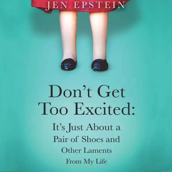 Don't Get Too Excited : It's Just About a Pair of Shoes and Other Laments From My Life