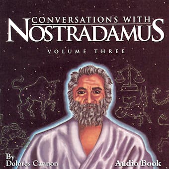 Conversations with Nostradamus, Vol III: His Prophecies Explained - Dolores Cannon