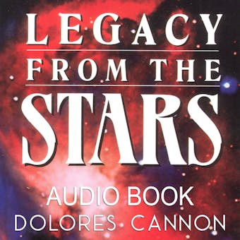 Legacy from the Stars - Dolores Cannon