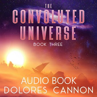 The Convoluted Universe, Book Three - Dolores Cannon