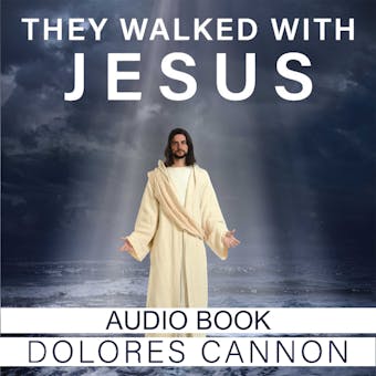 They Walked with Jesus: Past Life Experiences with Christ - Dolores Cannon