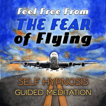 Feel Free From the Fear of Flying: Self Hypnosis Guided Meditation - undefined