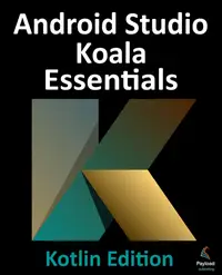 Android Studio Koala Essentials - Kotlin Edition : Developing Android Apps Using Android Studio Koala Feature Drop and Kotlin