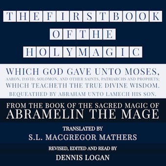 THE FIRST BOOK OF THE HOLY MAGIC, WHICH GOD GAVE UNTO MOSES, AARON, DAVID, SOLOMON, AND OTHER SAINTS, PATRIARCHS AND PROPHETS;  WHICH TEACHETH THE TRUE DIVINE WISDOM. BEQUEATHED BY ABRAHAM UNTO LAMECH HIS SON.: From the Sacred Magic of Abramelin the Mage - undefined