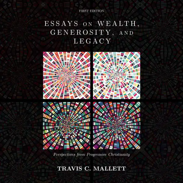 Essays on Wealth, Generosity, and Legacy : Perspectives from Progressive Christianity