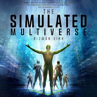 The Simulated Multiverse: An MIT Computer Scientist Explores Parallel Universes, The Simulation Hypothesis, Quantum Computing and the Mandela Effect - undefined