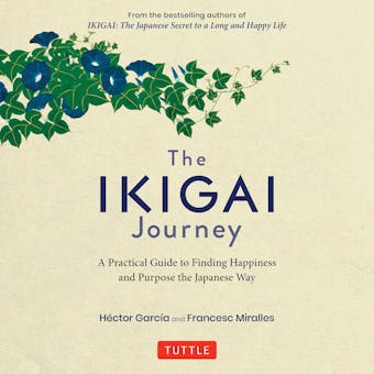 The Ikigai Journey: A Practical Guide to Finding Happiness and Purpose the Japanese Way - Hector Garcia, Francesc Miralles