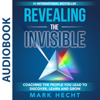 Revealing the Invisible: Coaching the People You Lead to Discover, Learn, and Grow - undefined