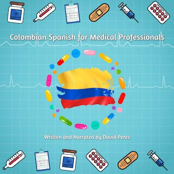 Colombian Spanish for Medical Professionals: A Vocabulary Guide for Doctors, Surgeons and Nurses - undefined