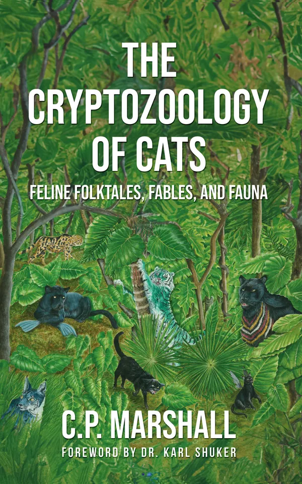The Cryptozoology of Cats : Feline Folktales, Fables, and Fauna