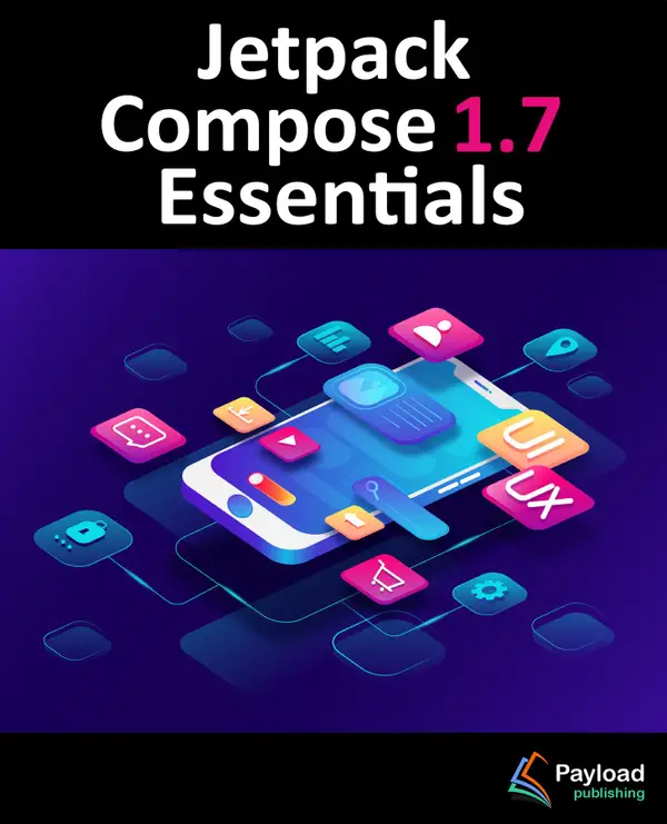 Jetpack Compose 1.7 Essentials : Developing Android Apps with Jetpack Compose 1.7, Android Studio, and Kotlin