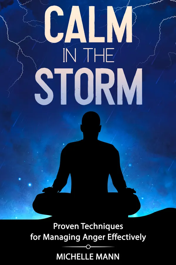 Calm in the Storm : Proven Techniques for Managing Anger Effectively