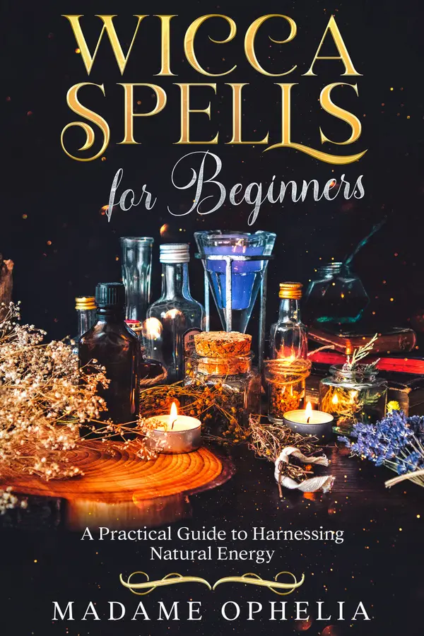 Wicca Spells for Beginners : a Practical Guide to Harnessing Energy