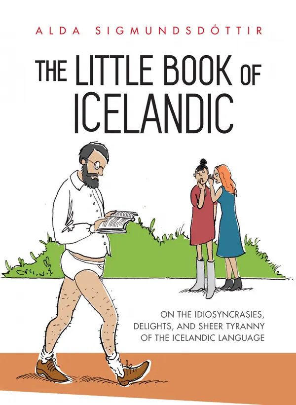 The Little Book of Icelandic : On the Idiosyncrasies, Delights and Sheer Tyranny of the Icelandic Language