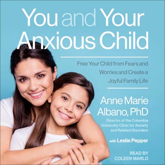 You and Your Anxious Child: Free Your Child from Fears and Worries and Create a Joyful Family Life - undefined