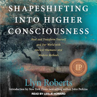 Shapeshifting into Higher Consciousness: Heal and Transform Yourself and Our World with Ancient Shamanic and Modern Methods - undefined
