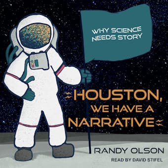 Houston, We Have a Narrative: Why Science Needs Story - Randy Olson