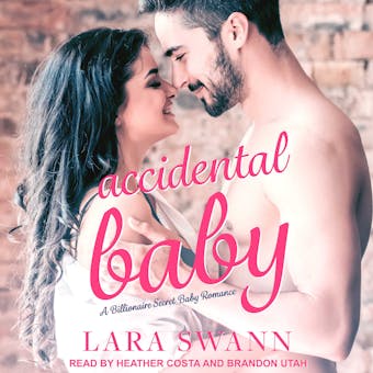 Accidental Baby: A Billionaire Secret Baby Romance - Lara Swann