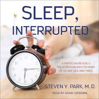 Sleep, Interrupted: A Physician Reveals the #1 Reason Why So Many of Us Are Sick and Tired - MD