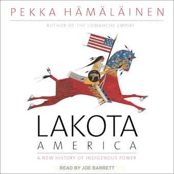 Lakota America: A New History of Indigenous Power - Pekka Hämäläinen