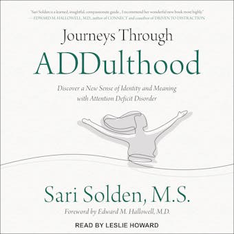 Journeys Through ADDulthood: Discover a New Sense of Identity and Meaning with Attention Deficit Disorder - MS, MD