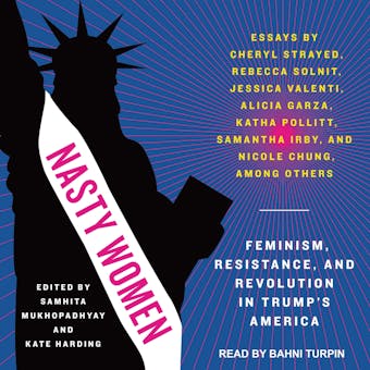 Nasty Women: Feminism, Resistance, and Revolution in Trump's America - undefined