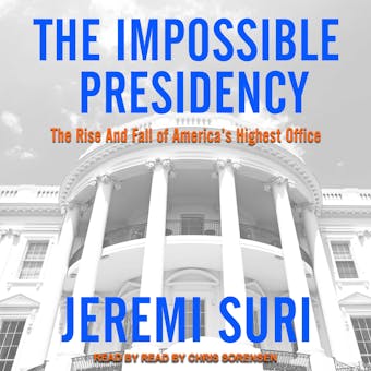 The Impossible Presidency: The Rise and Fall of America's Highest Office - undefined