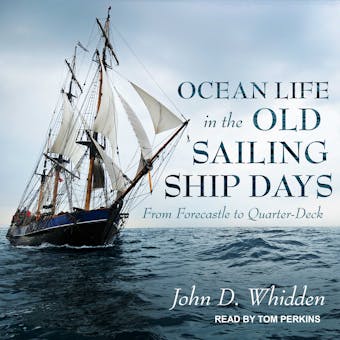 Ocean Life in the Old Sailing Ship Days: From Forecastle to Quarter-Deck - John D. Whidden