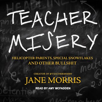 Teacher Misery: Helicopter Parents, Special Snowflakes, and Other Bullshit - undefined