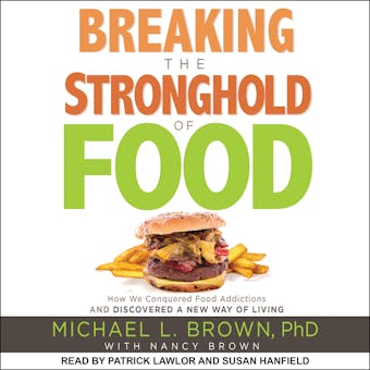Breaking the Stronghold of Food: How We Conquered Food Addictions and Discovered a New Way of Living - undefined