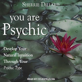 You Are Psychic: Develop Your Natural Intuition Through Your Psychic Type - undefined
