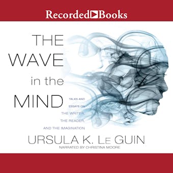 The Wave in the Mind: Talks and Essays on the Writer, the Reader, and the Imagination - Ursula K. Le Guin