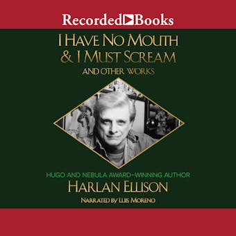 I Have No Mouth & I Must Scream and Other Works - Harlan Ellison