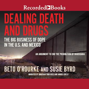 Dealing Death and Drugs: The Big Business of Dope in the U.S. and Mexico - Susie Byrd, Beto O'Rourke
