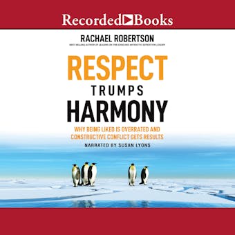 Respect Trumps Harmony: Why Being Liked is Overrated and Constructive Conflict Gets Results