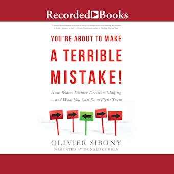 You're About to Make a Terrible Mistake!: How Biases Distort Decision-Making-and What You Can Do to Fight Them - undefined