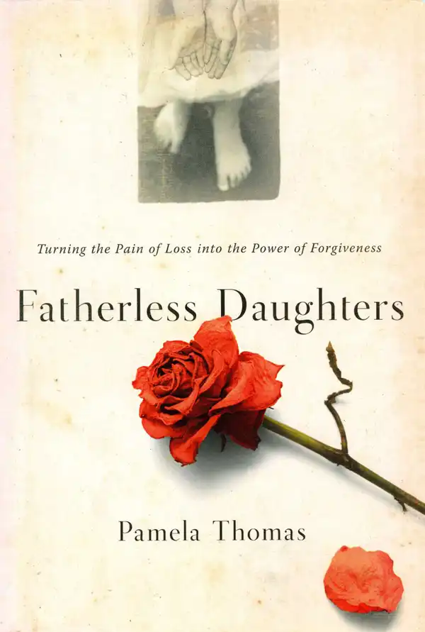 Fatherless Daughters : Turning the Pain of Loss into the Power of Forgiveness