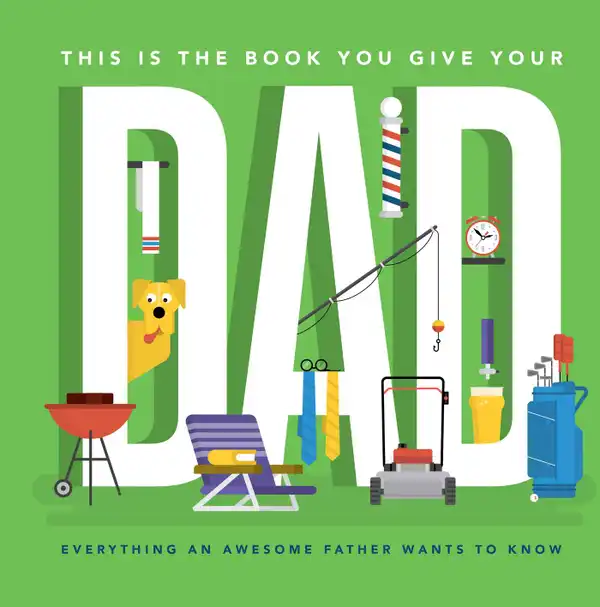 This Is the Book You Give Your Dad : Everything an Awesome Father Wants to Know