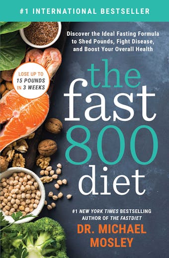 The Fast800 Diet: Discover the Ideal Fasting Formula to Shed Pounds, Fight Disease, and Boost Your Overall Health - Dr Michael Mosley