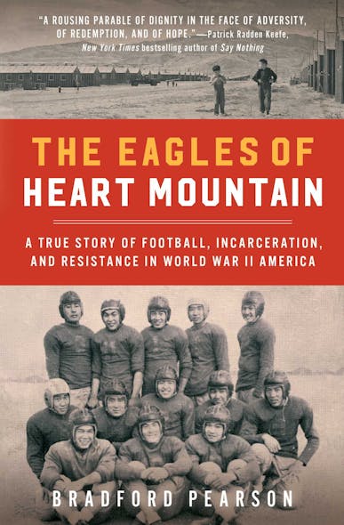 The Eagles Of Heart Mountain : A True Story Of Football, Incarceration, And Resistance In World War Ii America