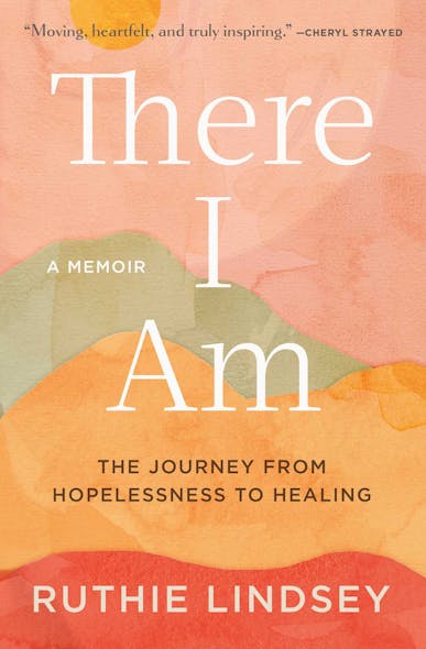 There I Am : The Journey From Hopelessness To Healing—A Memoir