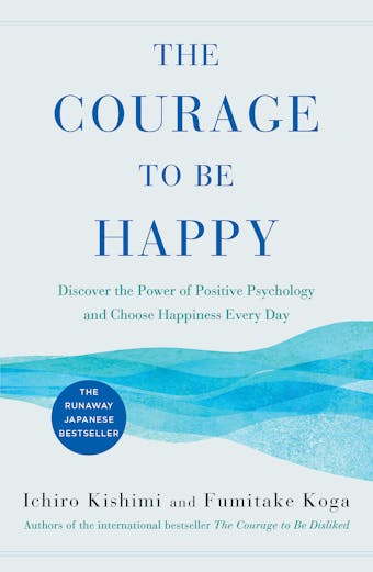 The Courage to Be Happy: Discover the Power of Positive Psychology and Choose Happiness Every Day - undefined