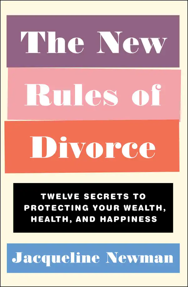 The New Rules of Divorce : Twelve Secrets to Protecting Your Wealth, Health, and Happiness