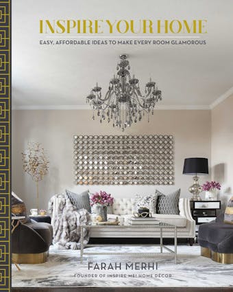 Inspire Your Home: Easy Affordable Ideas to Make Every Room Glamorous - Farah Merhi