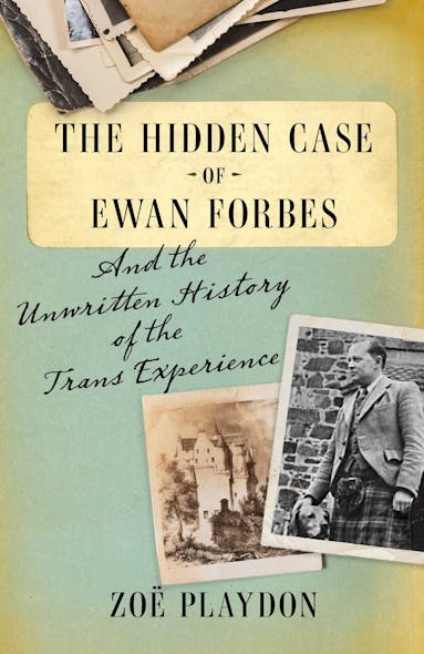 The Hidden Case Of Ewan Forbes : And The Unwritten History Of The Trans Experience