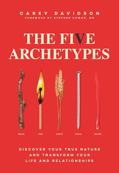 The Five Archetypes : Discover Your True Nature And Transform Your Life And Relationships