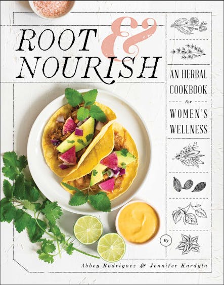 Root & Nourish : An Herbal Cookbook For Women's Wellness
