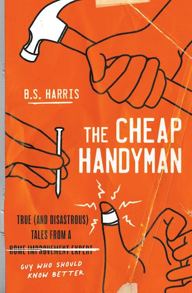 The Cheap Handyman : True (And Disastrous) Tales From A [Home Improvement Expert] Guy Who Should Know Better